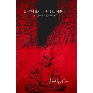 Cooney, Mr Lewis James Beyond the Flames: A Chef’s Descent: Psychological Drama Cooney, Mr Lewis James Beyond the Flames: A Chef’s Descent: Psychological Drama