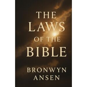 Ansen, Bronwyn The Laws of the Bible: How Ancient Scripture and Modern Science Reveal the Laws That Shape Our Reality Ansen, Bronwyn The Laws of the Bible: How Ancient Scripture and Modern Science Reveal the Laws That Shape Our Reality
