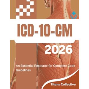 Collective, Titans ICD-10-CM 2026: An Essential Resource for Complete Code Guidelines Collective, Titans ICD-10-CM 2026: An Essential Resource for Complete Code Guidelines