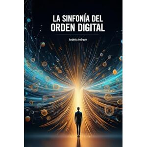 Andrade Cañameras, Andrés La Sinfonía del orden Digital: Organización Digital y Gestión de Archivos Andrade Cañameras, Andrés La Sinfonía del orden Digital: Organización Digital y Gestión de Archivos