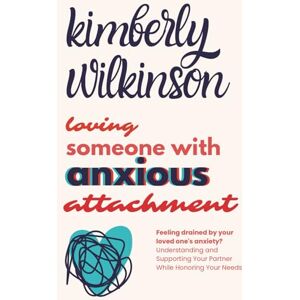 Wilkinson, Kimberly Loving Someone with Anxious Attachment: Feeling drained by your loved one's anxiety? Understanding and Supporting Your Partner While Honoring Your Needs Wilkinson, Kimberly Loving Someone with Anxious Attachment: Feeling drained by your loved one's anxiety? Understanding and Supporting Your Partner While Honoring Your Needs