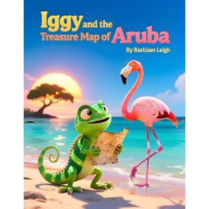 Leigh, Bastiaan Iggy And The Treasure Map of Aruba: Perfect Gift for Birthdays and Holidays for Kids aged 3-7 Leigh, Bastiaan Iggy And The Treasure Map of Aruba: Perfect Gift for Birthdays and Holidays for Kids aged 3-7