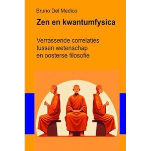 Del Medico, Bruno Zen en kwantumfysica: Verrassende correlaties tussen wetenschap en oosterse filosofie ((DUT) Kwantumfysica en metafysica. Publicaties van Bruno Del Medico in het Nederlands) Del Medico, Bruno Zen en kwantumfysica: Verrassende correlaties tussen wetenschap en oosterse filosofie ((DUT) Kwantumfysica en metafysica. Publicaties van Bruno Del Medico in het Nederlands)