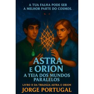 Portugal, Jorge Astra e Orion: A Teia dos Mundos Paralelos (ASTRA E ORION O Coração Fragmentado do Cosmos) Portugal, Jorge Astra e Orion: A Teia dos Mundos Paralelos (ASTRA E ORION O Coração Fragmentado do Cosmos)