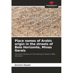 Sayão, Jéssica Place names of Arabic origin in the streets of Belo Horizonte, Minas Gerais: The Arab influence on the naming of streets in Belo Horizonte Sayão, Jéssica Place names of Arabic origin in the streets of Belo Horizonte, Minas Gerais: The Arab influence on the naming of streets in Belo Horizonte