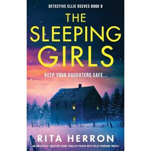 Herron, Rita The Sleeping Girls: An absolutely addictive crime thriller packed with pulse-pounding twists: 9 (Detective Ellie Reeves) Herron, Rita The Sleeping Girls: An absolutely addictive crime thriller packed with pulse-pounding twists: 9 (Detective Ellie Reeves)