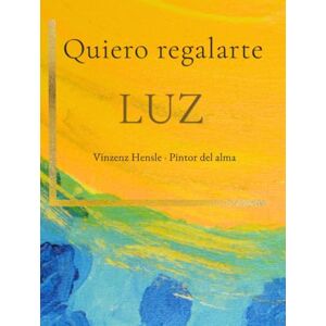 Hensle, Vinzenz Quiero regalarte LUZ: Luz en la oscuridad. Esperanza en la despedida. Inspiración para la vida. — Imágenes y mensajes después de una experiencia cercana a la muerte. Hensle, Vinzenz Quiero regalarte LUZ: Luz en la oscuridad. Esperanza en la despedida. Inspiración para la vida. — Imágenes y mensajes después de una experiencia cercana a la muerte.
