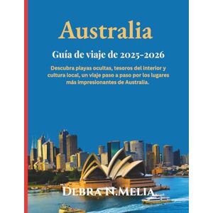N.Melia, Debra Guía de viaje de Australia 2025-2026: Descubra playas ocultas, tesoros del interior y cultura local: un viaje paso a paso por los lugares más impresionantes de Australia. N.Melia, Debra Guía de viaje de Australia 2025-2026: Descubra playas ocultas, tesoros del interior y cultura local: un viaje paso a paso por los lugares más impresionantes de Australia.