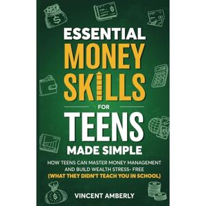 Vincent Essential Money Skills For Teens Made Simple: How Teens Can Master Money Management and Build Wealth Stress-Free (What They Didn't Teach You In School) Vincent Essential Money Skills For Teens Made Simple: How Teens Can Master Money Management and Build Wealth Stress-Free (What They Didn't Teach You In School)