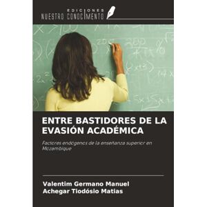 Manuel, Valentim Germano ENTRE BASTIDORES DE LA EVASIÓN ACADÉMICA: Factores endógenos de la enseñanza superior en Mozambique Manuel, Valentim Germano ENTRE BASTIDORES DE LA EVASIÓN ACADÉMICA: Factores endógenos de la enseñanza superior en Mozambique