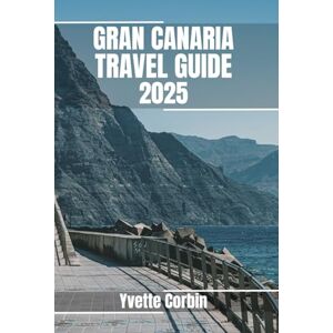 Corbin, Yvette GRAN CANARIA TRAVEL GUIDE 2025: Discover Gran Canaria’s Accommodations, Gastronomic Delight and Entertainment. Practical Tips and Local Insights Corbin, Yvette GRAN CANARIA TRAVEL GUIDE 2025: Discover Gran Canaria’s Accommodations, Gastronomic Delight and Entertainment. Practical Tips and Local Insights