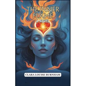 CLARA LOUISE BURNHAM The Inner Flame: A Novel CLARA LOUISE BURNHAM The Inner Flame: A Novel