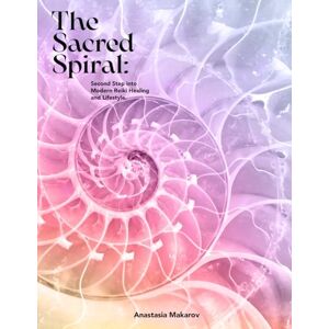Makarov, Anastasia The Sacred Spiral: Second Step Into Modern Reiki Healing and Lifestyle. (The Sacred Spiral: Three Steps into Modern Reiki Healing and Lifestyle.) Makarov, Anastasia The Sacred Spiral: Second Step Into Modern Reiki Healing and Lifestyle. (The Sacred Spiral: Three Steps into Modern Reiki Healing and Lifestyle.)