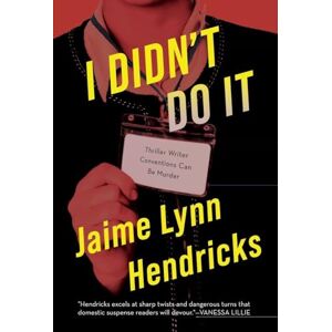 Hendricks, Jaime Lynn I Didn't Do It: Thriller Writer Conventions Can Be Murder Hendricks, Jaime Lynn I Didn't Do It: Thriller Writer Conventions Can Be Murder