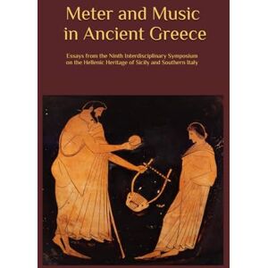 Bagby, John Robert Meter and Music in Ancient Greece: Selected Essays from the Ninth Interdisciplinary Symposium on the Hellenic Heritage of Sicily and Southern Italy (The Heritage of Western Greece) Bagby, John Robert Meter and Music in Ancient Greece: Selected Essays from the Ninth Interdisciplinary Symposium on the Hellenic Heritage of Sicily and Southern Italy (The Heritage of Western Greece)