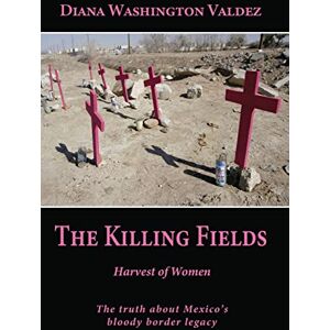 Washington Valdez, Diana The Killing Fields: Harvest of Women Washington Valdez, Diana The Killing Fields: Harvest of Women