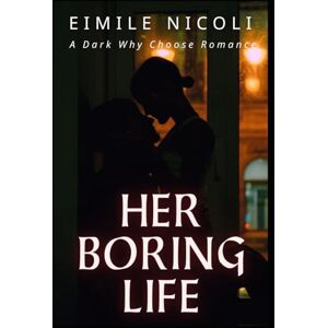 Eimile Nicoli Her Boring Life: A Dark Why Choose Romance Eimile Nicoli Her Boring Life: A Dark Why Choose Romance