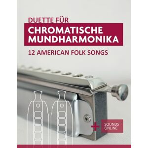Boegl, Reynhard Duette für Chromatische Mundharmonika 12 American Folk Songs: + Sounds Online (Liederbücher für die chromatische Mundharmonika) Boegl, Reynhard Duette für Chromatische Mundharmonika 12 American Folk Songs: + Sounds Online (Liederbücher für die chromatische Mundharmonika)
