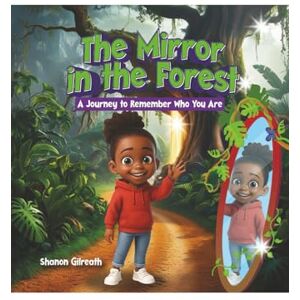 Gilreath, Shanon The Mirror in the Forest: A Journey to Remember Who You Are Gilreath, Shanon The Mirror in the Forest: A Journey to Remember Who You Are