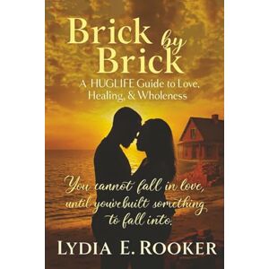 Rooker, Lydia E Brick by Brick: A HUGLIFE Guide to Love, Healing, & Wholeness: You cannot fall in love, until you've built something to fall into (Brick by Brick: A HUGLIFE Relationship Series) Rooker, Lydia E Brick by Brick: A HUGLIFE Guide to Love, Healing, & Wholeness: You cannot fall in love, until you've built something to fall into (Brick by Brick: A HUGLIFE Relationship Series)