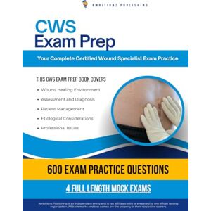 Publishing, Ambitionz CWS Exam Prep: Certified Wound Specialist Exam Prep Book with 600 Practice Questions, 4 Full-Length Tests, and Proven Strategies to Build Confidence and Pass on the First Attempt Publishing, Ambitionz CWS Exam Prep: Certified Wound Specialist Exam Prep Book with 600 Practice Questions, 4 Full-Length Tests, and Proven Strategies to Build Confidence and Pass on the First Attempt