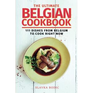 Bodic, Slavka The Ultimate Belgian Cookbook: 111 Dishes From Belgium To Cook Right Now: 56 (World Cuisines) Bodic, Slavka The Ultimate Belgian Cookbook: 111 Dishes From Belgium To Cook Right Now: 56 (World Cuisines)
