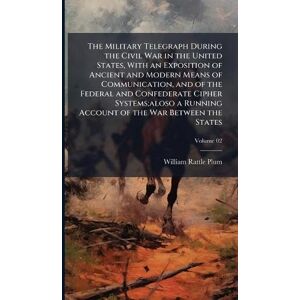 Plum, William Rattle The Military Telegraph During the Civil War in the United States, With an Exposition of Ancient and Modern Means of Communication, and of the Federal ... Running Account of the War Between the States Plum, William Rattle The Military Telegraph During the Civil War in the United States, With an Exposition of Ancient and Modern Means of Communication, and of the Federal ... Running Account of the War Between the States