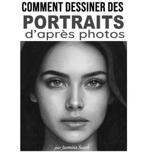 Susak, Jasmina Comment dessiner des portraits d’après photos: Tutoriels pas à pas de mise en ombre, techniques et cours réalistes au crayon pour dessiner visages et personnages Susak, Jasmina Comment dessiner des portraits d’après photos: Tutoriels pas à pas de mise en ombre, techniques et cours réalistes au crayon pour dessiner visages et personnages