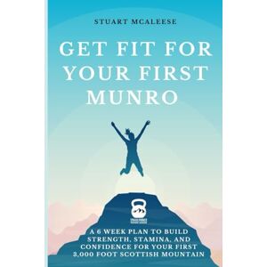 McAleese, Mr Stuart Get Fit For Your First Munro: A 6 Week Plan to Build Strength, Stamina, and Confidence for Your First 3,000 Foot Scottish Mountain McAleese, Mr Stuart Get Fit For Your First Munro: A 6 Week Plan to Build Strength, Stamina, and Confidence for Your First 3,000 Foot Scottish Mountain