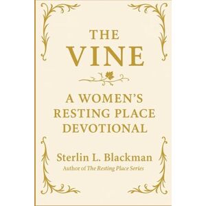 Blackman, Sterlin L THE VINE: A WOMEN’S RESTING PLACE DEVOTIONAL Blackman, Sterlin L THE VINE: A WOMEN’S RESTING PLACE DEVOTIONAL