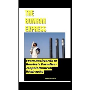 M. Cotter, Shena THE BUMRAH EXPRESS: From Backyards to Bowler's Paradise- Jasprit Bumrah Biography M. Cotter, Shena THE BUMRAH EXPRESS: From Backyards to Bowler's Paradise- Jasprit Bumrah Biography