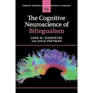 Schwieter, John W. The Cognitive Neuroscience of Bilingualism (Cambridge Fundamentals of Neuroscience in Psychology) Schwieter, John W. The Cognitive Neuroscience of Bilingualism (Cambridge Fundamentals of Neuroscience in Psychology)