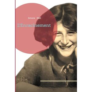 Weil, Simone L'Enracinement: Une réflexion philosophique sur les fondements de la dignité humaine et les devoirs de la société Weil, Simone L'Enracinement: Une réflexion philosophique sur les fondements de la dignité humaine et les devoirs de la société