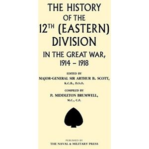 History Of The 12Th (Eastern) Division In The Great War: History Of The 12Th (Eastern) Division In The Great War History Of The 12Th (Eastern) Division In The Great War: History Of The 12Th (Eastern) Division In The Great War