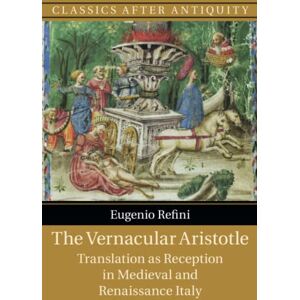 Refini, Eugenio The Vernacular Aristotle: Translation as Reception in Medieval and Renaissance Italy (Classics after Antiquity) Refini, Eugenio The Vernacular Aristotle: Translation as Reception in Medieval and Renaissance Italy (Classics after Antiquity)