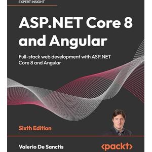 Sanctis, Valerio De ASP.NET Core 8 and Angular: Full-stack web development with ASP.NET Core 8 and Angular Sanctis, Valerio De ASP.NET Core 8 and Angular: Full-stack web development with ASP.NET Core 8 and Angular