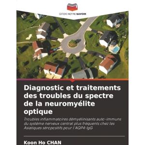 CHAN, Koon Ho Diagnostic et traitements des troubles du spectre de la neuromyélite optique: Troubles inflammatoires démyélinisants auto-immuns du système nerveux ... les Asiatiques séropositifs pour l'AQP4-IgG CHAN, Koon Ho Diagnostic et traitements des troubles du spectre de la neuromyélite optique: Troubles inflammatoires démyélinisants auto-immuns du système nerveux ... les Asiatiques séropositifs pour l'AQP4-IgG