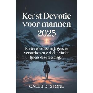 D. Stone, Caleb Kerst Devotie voor mannen 2025: Korte reflecties om je geest te versterken en je doel te vinden tijdens deze feestdagen D. Stone, Caleb Kerst Devotie voor mannen 2025: Korte reflecties om je geest te versterken en je doel te vinden tijdens deze feestdagen