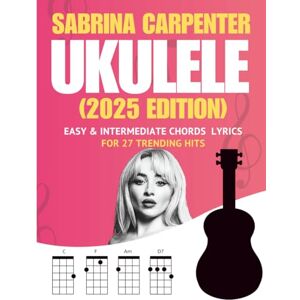 carryxon, Dexter Sabrina Carpenter Ukulele Songbook: Easy & Intermediate Chords + Lyrics for 27 Trending Hits (2025 Edition) carryxon, Dexter Sabrina Carpenter Ukulele Songbook: Easy & Intermediate Chords + Lyrics for 27 Trending Hits (2025 Edition)