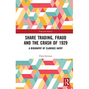 Swinson, Chris Share Trading, Fraud and the Crash of 1929: A Biography of Clarence Hatry: 30 (Financial History) Swinson, Chris Share Trading, Fraud and the Crash of 1929: A Biography of Clarence Hatry: 30 (Financial History)