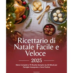 Rossi, Betta Ricettario di Natale Facile e Veloce 2025: Menù Completi e 70 Ricette Semplici da 30 Minuti per Famiglie Impegnate e Cene Festive Rossi, Betta Ricettario di Natale Facile e Veloce 2025: Menù Completi e 70 Ricette Semplici da 30 Minuti per Famiglie Impegnate e Cene Festive