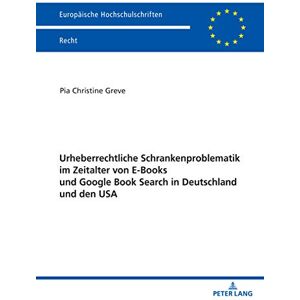 Peter Lang GmbH, Internationaler Verlag der Wissenschaften Urheberrechtliche Schrankenproblematik im Zeitalter von E-Books und Google Book Search in Deutschland und den USA (Europäische Hochschulschriften Recht 6190) (German Edition) Peter Lang GmbH, Internationaler Verlag der Wissenschaften Urheberrechtliche Schrankenproblematik im Zeitalter von E-Books und Google Book Search in Deutschland und den USA (Europäische Hochschulschriften Recht 6190) (German Edition)