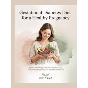 Dane, Ivy Gestational Diabetes Diet for a Healthy Pregnancy: A Gentle, Nourishing Guide to Balancing Blood Sugar, Eating Well, and Supporting Your Baby’s Growth Naturally Dane, Ivy Gestational Diabetes Diet for a Healthy Pregnancy: A Gentle, Nourishing Guide to Balancing Blood Sugar, Eating Well, and Supporting Your Baby’s Growth Naturally