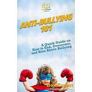 HowExpert Press Anti-Bullying 101: A Quick Guide on How to End, Overcome, and Rise Above Bullying HowExpert Press Anti-Bullying 101: A Quick Guide on How to End, Overcome, and Rise Above Bullying