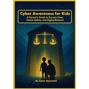 Specialist, Cyber Cyber Awareness for Kids: A Parent’s Guide to Screen-Time, Online Safety, and Digital Balance Specialist, Cyber Cyber Awareness for Kids: A Parent’s Guide to Screen-Time, Online Safety, and Digital Balance