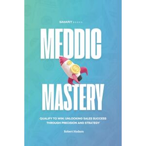 Books, SMART MEDDIC Mastery: Qualify to Win Unlocking Sales Success Through Precision and Strategy Books, SMART MEDDIC Mastery: Qualify to Win Unlocking Sales Success Through Precision and Strategy