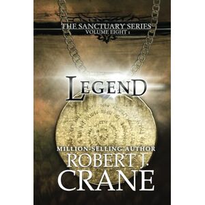 Crane, Robert J. Legend: The Sanctuary Series, Volume Eight Part I Crane, Robert J. Legend: The Sanctuary Series, Volume Eight Part I