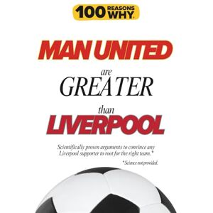Why, 100 Reasons 100 Reasons Why Man United Are Greater Than Liverpool: Scientifically proven arguments to convince any Liverpool supporter to root for the right team. ... (100 Reasons Why Premier League Series) Why, 100 Reasons 100 Reasons Why Man United Are Greater Than Liverpool: Scientifically proven arguments to convince any Liverpool supporter to root for the right team. ... (100 Reasons Why Premier League Series)