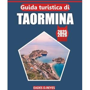 Reyes, Eades D. Guida Turistica di Taormina 2025/2026: Esplora antiche rovine, coste panoramiche, cucina locale, bellissime spiagge e attrazioni imperdibili sull'incantevole costa orientale della Sicilia Reyes, Eades D. Guida Turistica di Taormina 2025/2026: Esplora antiche rovine, coste panoramiche, cucina locale, bellissime spiagge e attrazioni imperdibili sull'incantevole costa orientale della Sicilia