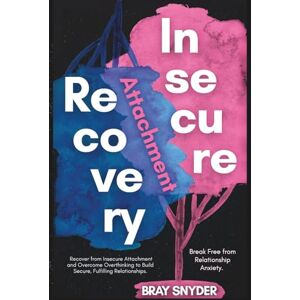 Snyder, Bray Insecure Attachment Recovery: Break Free from Relationship Anxiety. Recover from Insecure Attachment and Overcome Overthinking to Build Secure, Fulfilling Relationships. Snyder, Bray Insecure Attachment Recovery: Break Free from Relationship Anxiety. Recover from Insecure Attachment and Overcome Overthinking to Build Secure, Fulfilling Relationships.